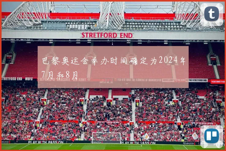 巴黎奥运会举办时间确定为2024年7月和8月